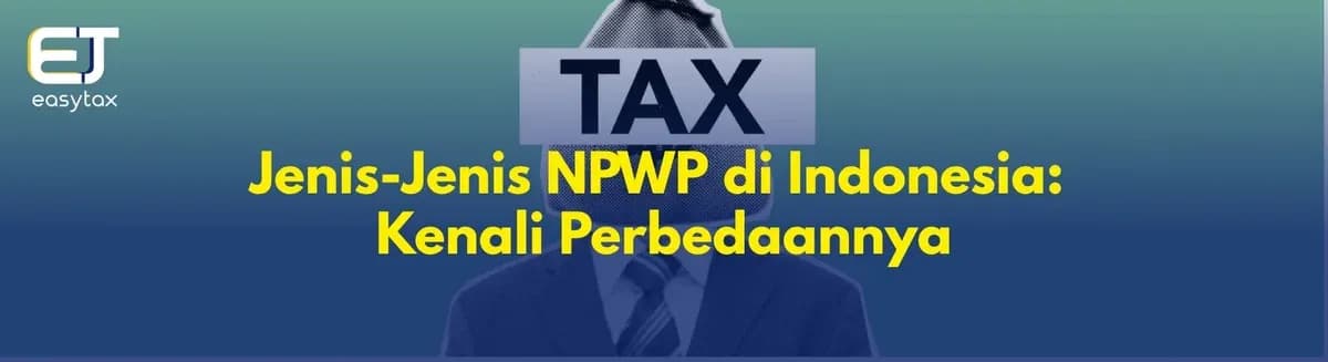 Jenis-Jenis NPWP di Indonesia: Kenali Perbedaannya