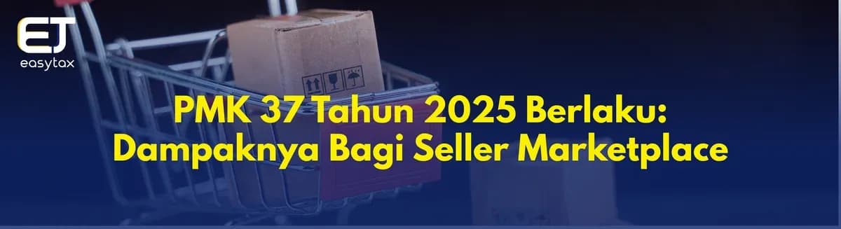 PMK 37 Tahun 2025 Berlaku: Dampaknya bagi Seller Marketplace