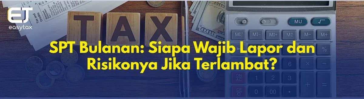 SPT Bulanan: Siapa Wajib Lapor dan Risikonya Jika Terlambat?