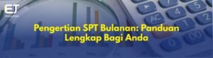 Pengertian SPT Bulanan: Panduan Lengkap Bagi Anda
