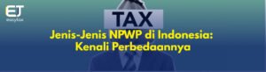 Jenis-Jenis NPWP di Indonesia: Kenali Perbedaannya